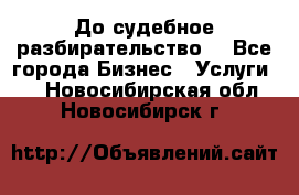 До судебное разбирательство. - Все города Бизнес » Услуги   . Новосибирская обл.,Новосибирск г.